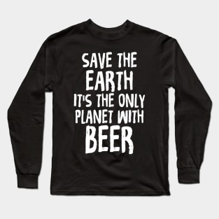 Save The Earth It's The Only Planet With Beer Long Sleeve T-Shirt